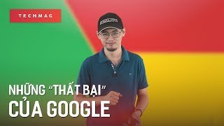 TechBack: Những “thất bại” của Google | Trung Notes
