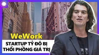 WeWork - “Startup Tỷ Đô” bị thổi phồng và bài học về đầu tư mạo hiểm | Trung Notes